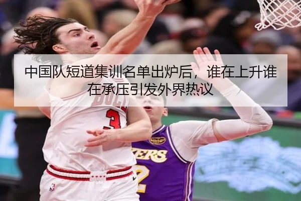 中国队短道集训名单出炉后，谁在上升谁在承压引发外界热议 - kaiyun